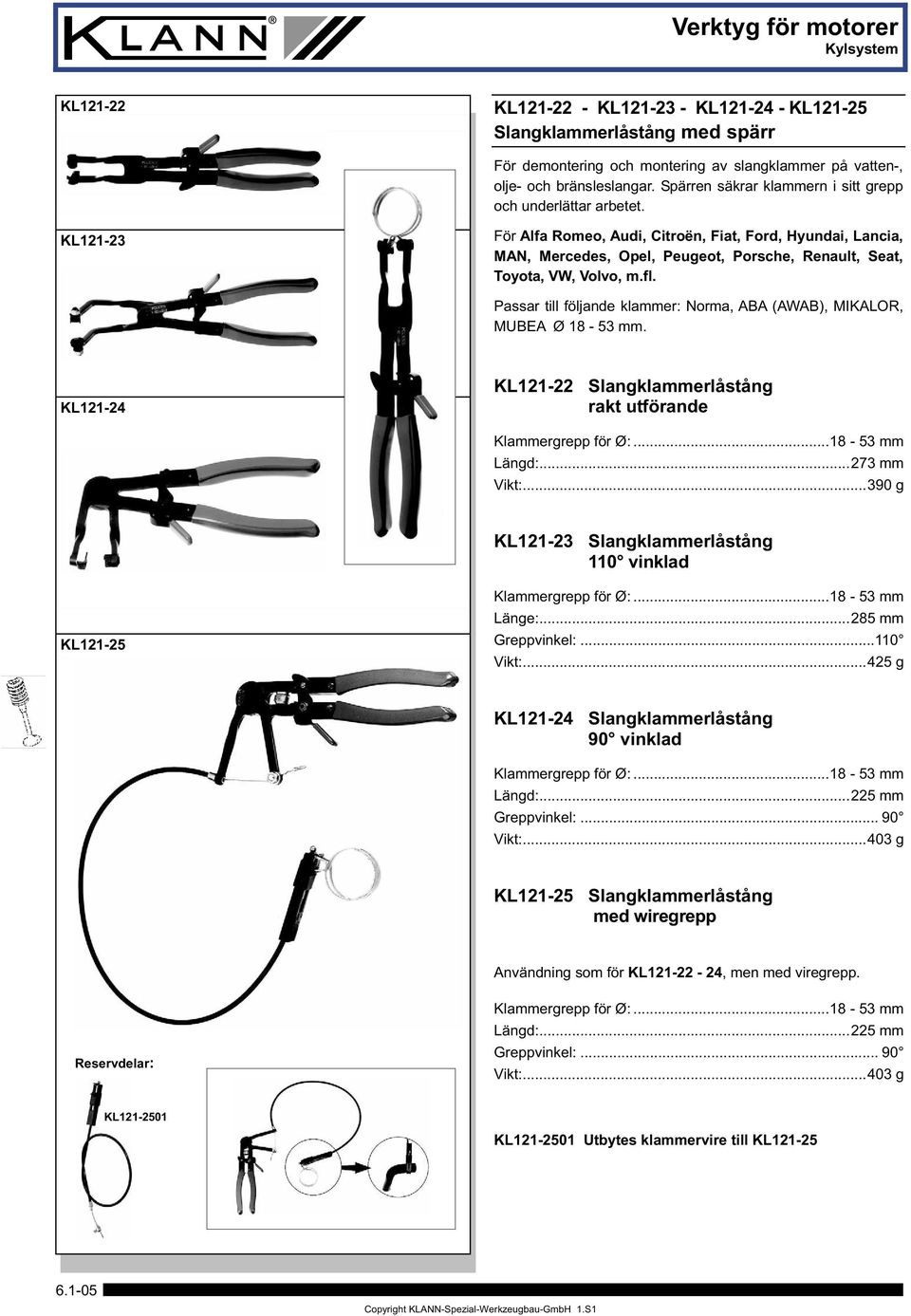 Passar till följande klammer: Norma, ABA (AWAB), MIKALOR, MUBEA Ø 18-53 mm. KL121-24 KL121-22 Slangklammerlåstång rakt utförande Klammergrepp för Ø:...18-53 mm Längd:...273 mm Vikt:.