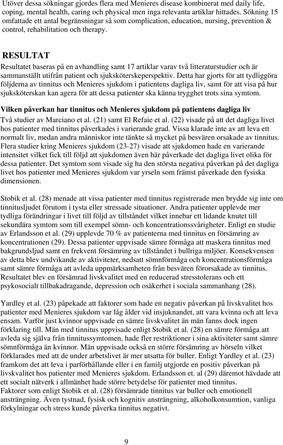 RESULTAT Resultatet baseras på en avhandling samt 17 artiklar varav två litteraturstudier och är sammanställt utifrån patient och sjuksköterskeperspektiv.