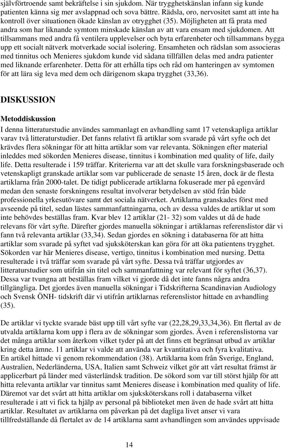 Möjligheten att få prata med andra som har liknande symtom minskade känslan av att vara ensam med sjukdomen.