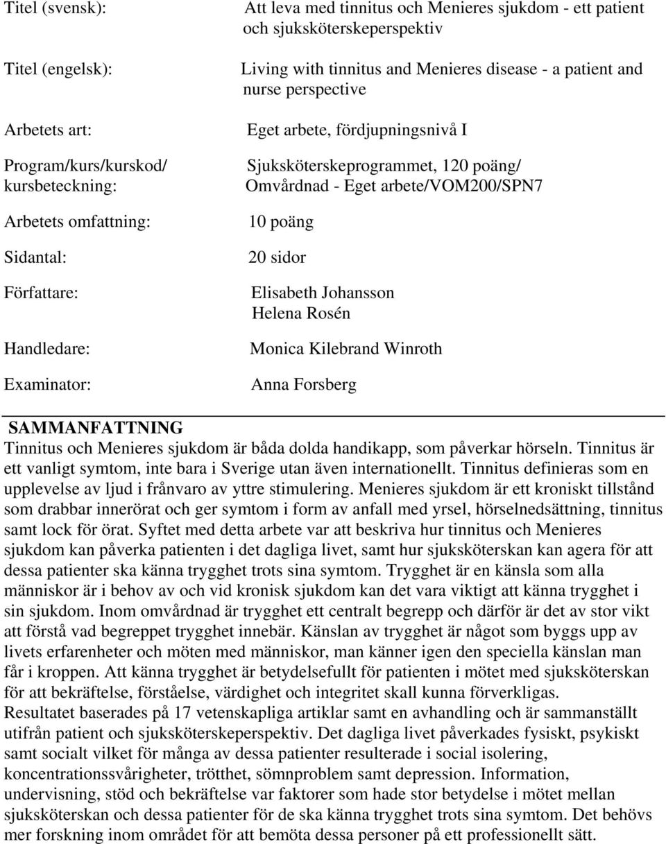 Eget arbete/vom200/spn7 10 poäng 20 sidor Elisabeth Johansson Helena Rosén Monica Kilebrand Winroth Anna Forsberg SAMMANFATTNING Tinnitus och Menieres sjukdom är båda dolda handikapp, som påverkar