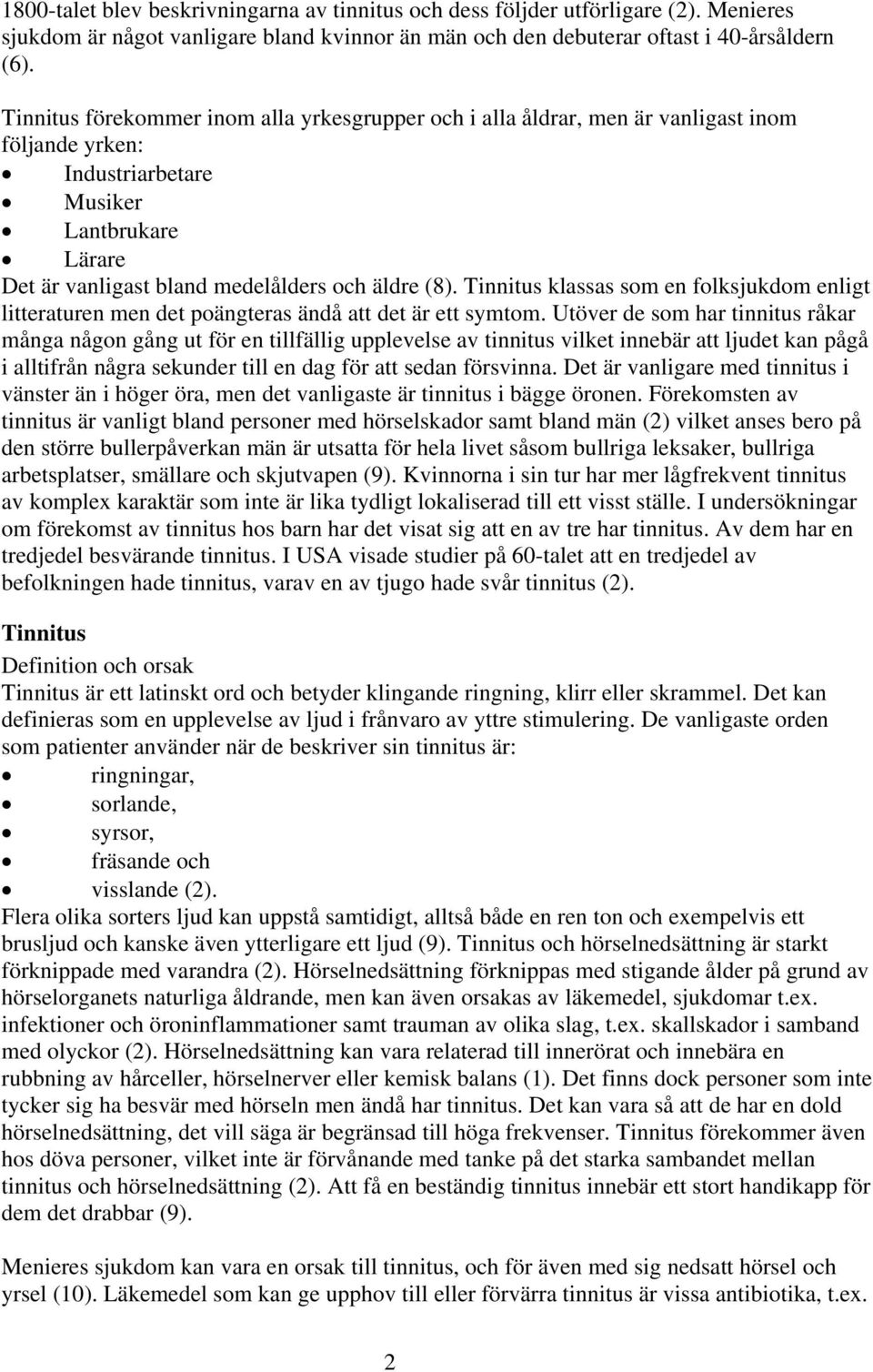 Tinnitus klassas som en folksjukdom enligt litteraturen men det poängteras ändå att det är ett symtom.