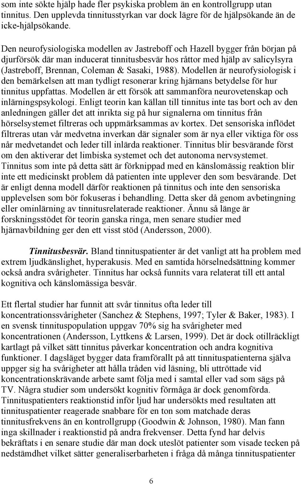 1988). Modellen är neurofysiologisk i den bemärkelsen att man tydligt resonerar kring hjärnans betydelse för hur tinnitus uppfattas.