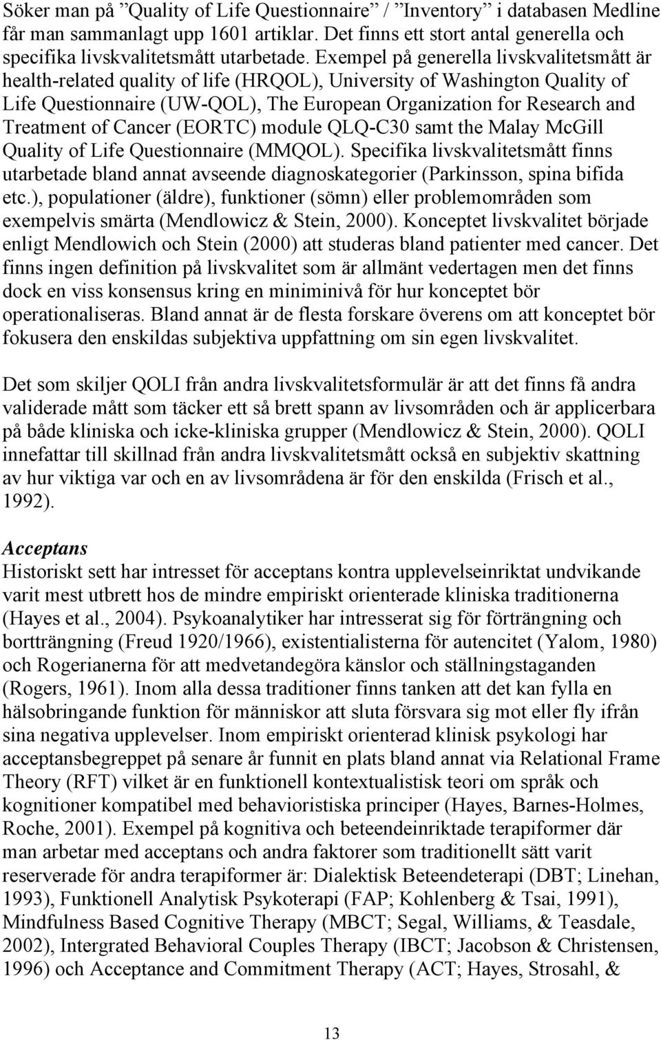 of Cancer (EORTC) module QLQ-C30 samt the Malay McGill Quality of Life Questionnaire (MMQOL).