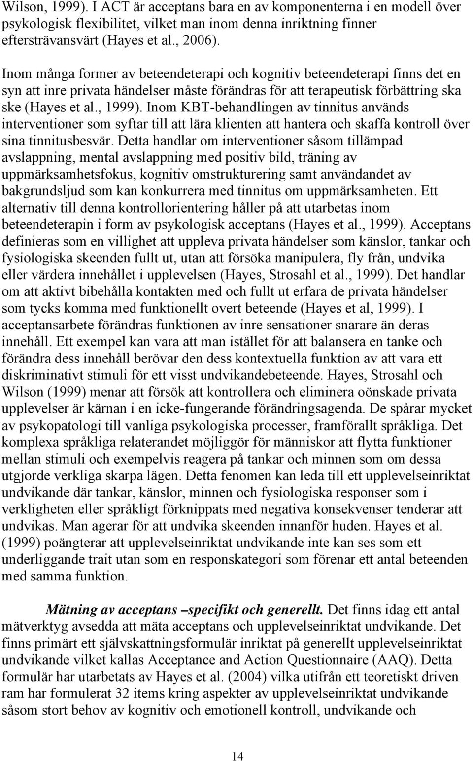 Inom KBT-behandlingen av tinnitus används interventioner som syftar till att lära klienten att hantera och skaffa kontroll över sina tinnitusbesvär.