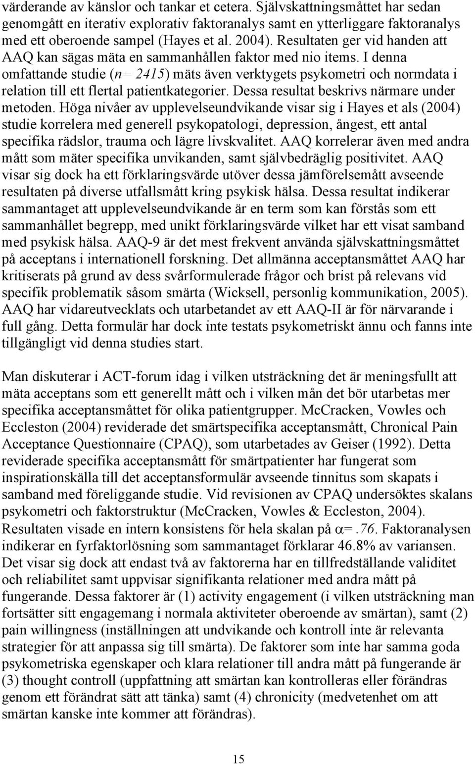 I denna omfattande studie (n= 2415) mäts även verktygets psykometri och normdata i relation till ett flertal patientkategorier. Dessa resultat beskrivs närmare under metoden.