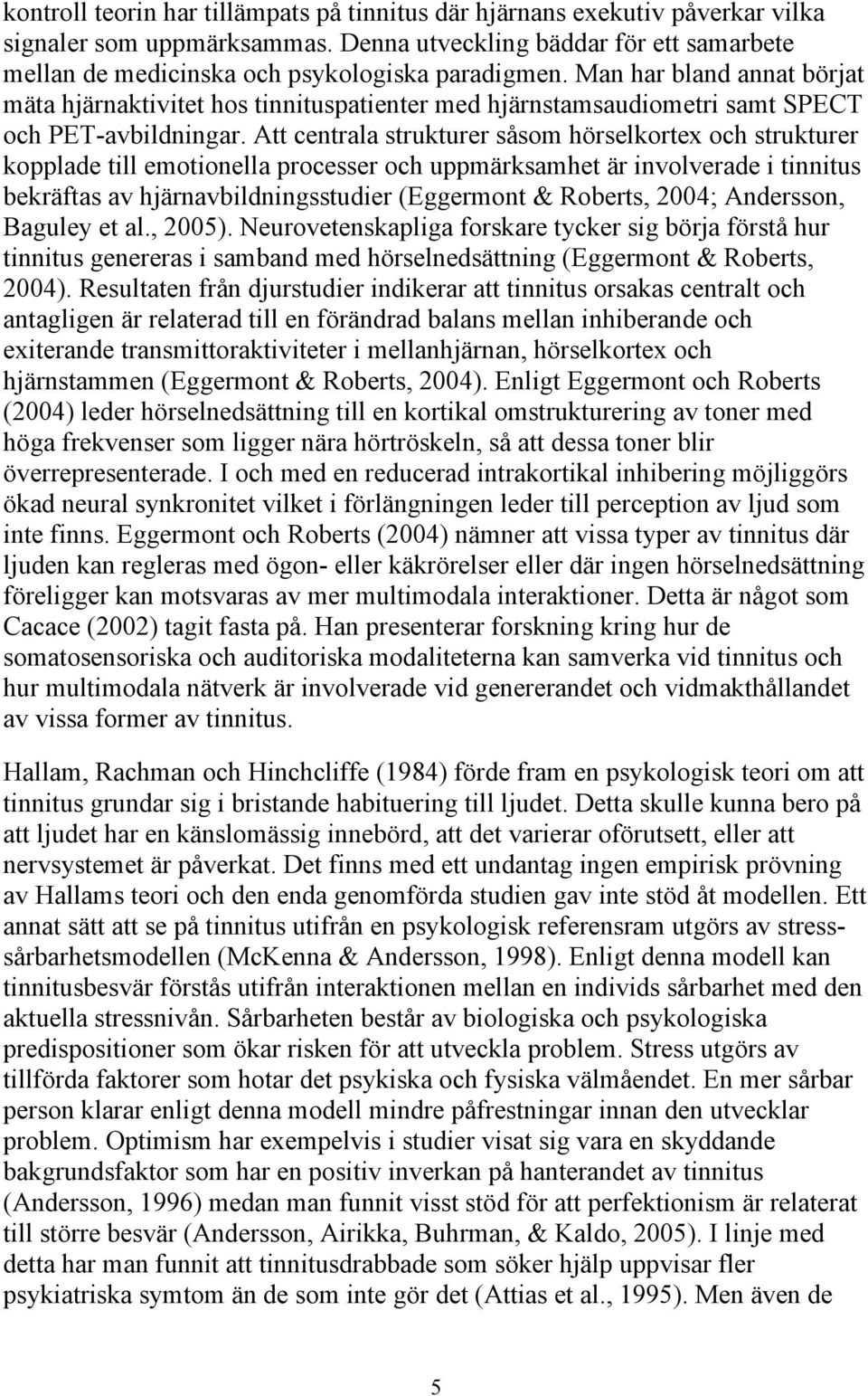 Att centrala strukturer såsom hörselkortex och strukturer kopplade till emotionella processer och uppmärksamhet är involverade i tinnitus bekräftas av hjärnavbildningsstudier (Eggermont & Roberts,