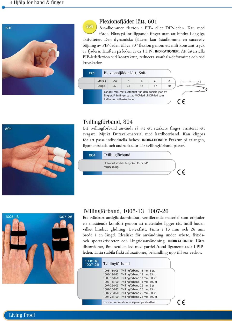 INDIKATIONER: Att åsterställa PIP-ledsflexion vid kontraktur, reducera svanhals-deformitet och vid krosskador. 601 Flexionsfjäder lätt, Soft Storlek AA A B C D Längd 32 38 44 57 70 Längd i mm.