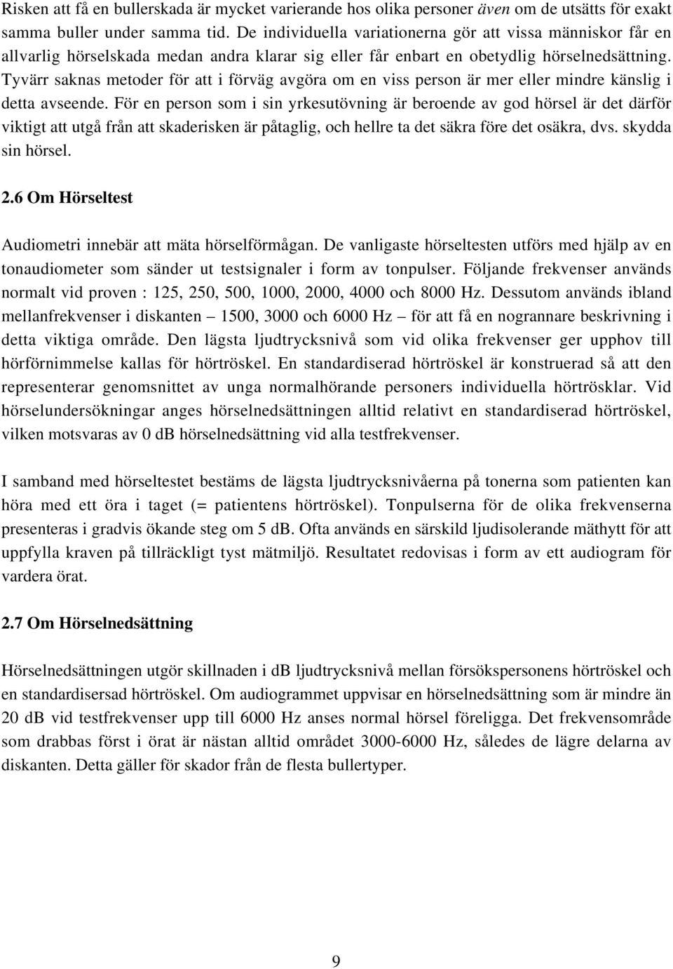 Tyvärr saknas metoder för att i förväg avgöra om en viss person är mer eller mindre känslig i detta avseende.