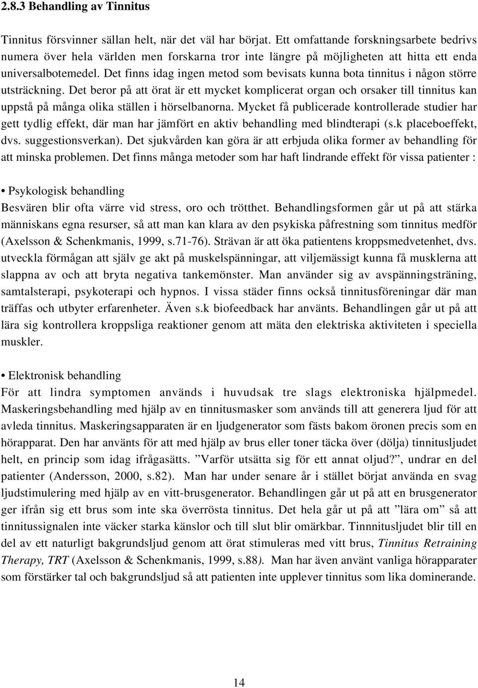 Det finns idag ingen metod som bevisats kunna bota tinnitus i någon större utsträckning.