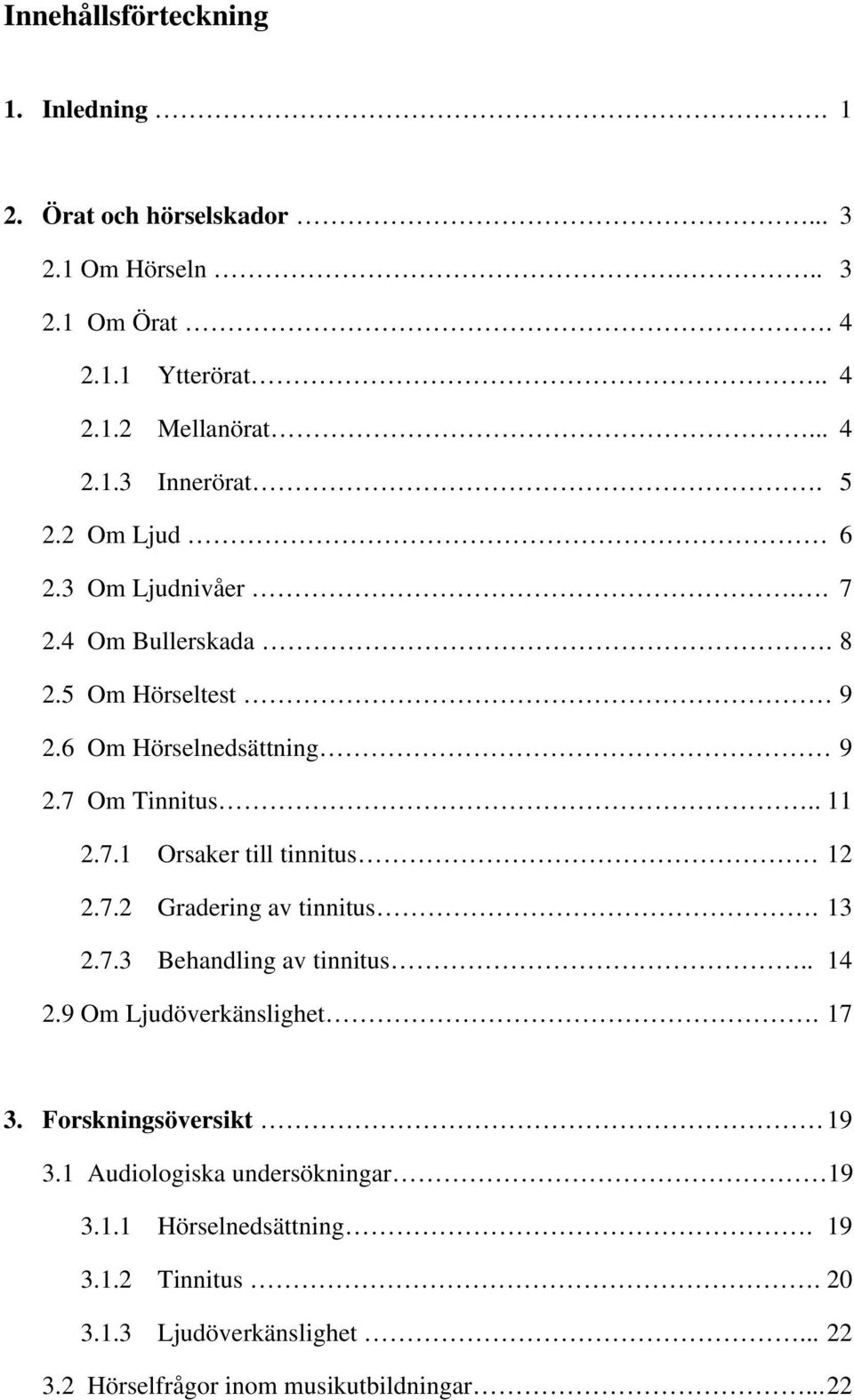 7.2 Gradering av tinnitus. 13 2.7.3 Behandling av tinnitus.. 14 2.9 Om Ljudöverkänslighet. 17 3. Forskningsöversikt 19 3.