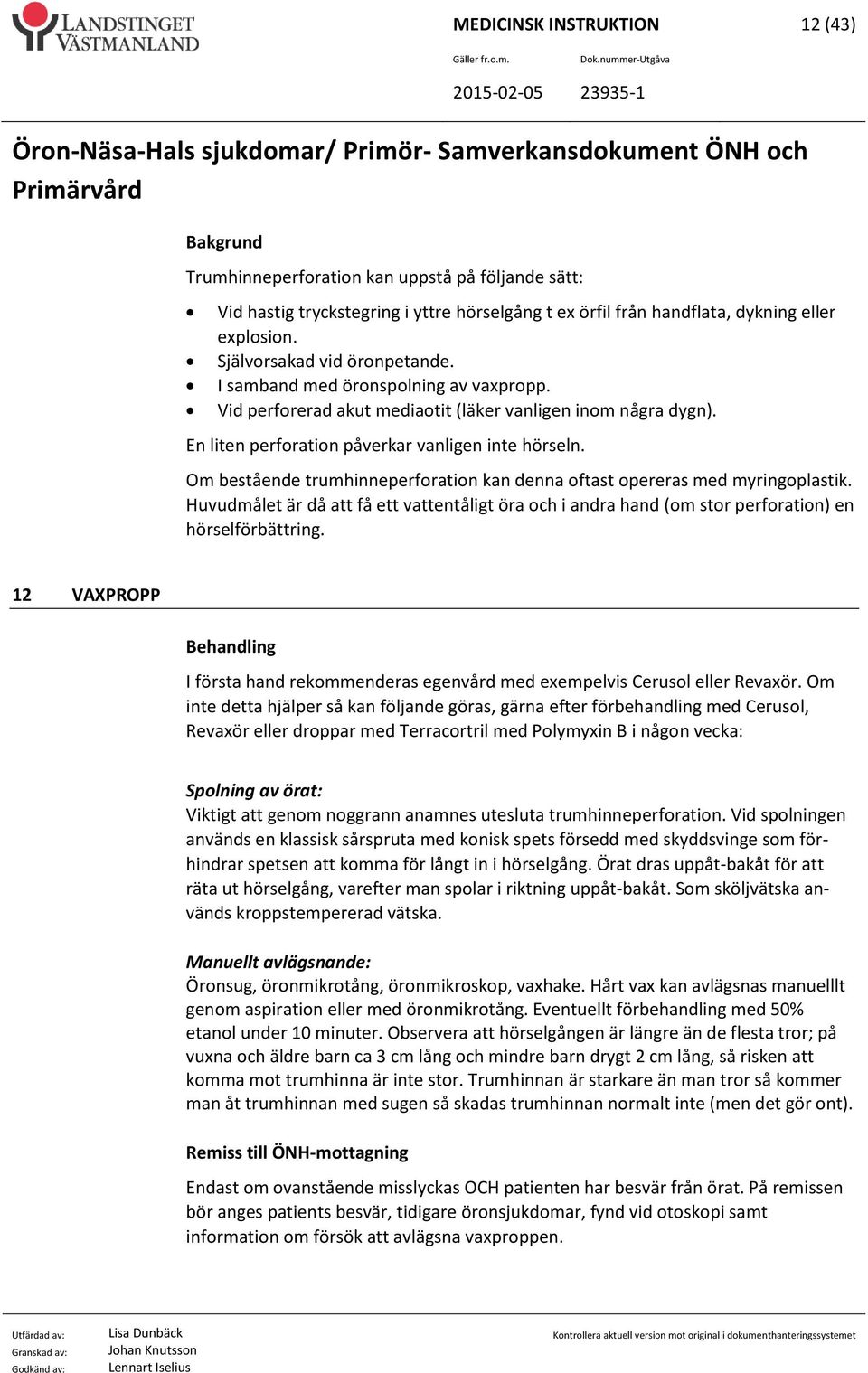 Om bestående trumhinneperforation kan denna oftast opereras med myringoplastik. Huvudmålet är då att få ett vattentåligt öra och i andra hand (om stor perforation) en hörselförbättring.