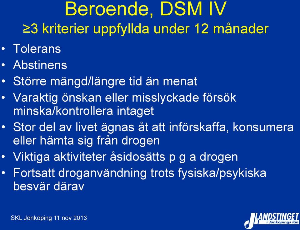 intaget Stor del av livet ägnas åt att införskaffa, konsumera eller hämta sig från drogen