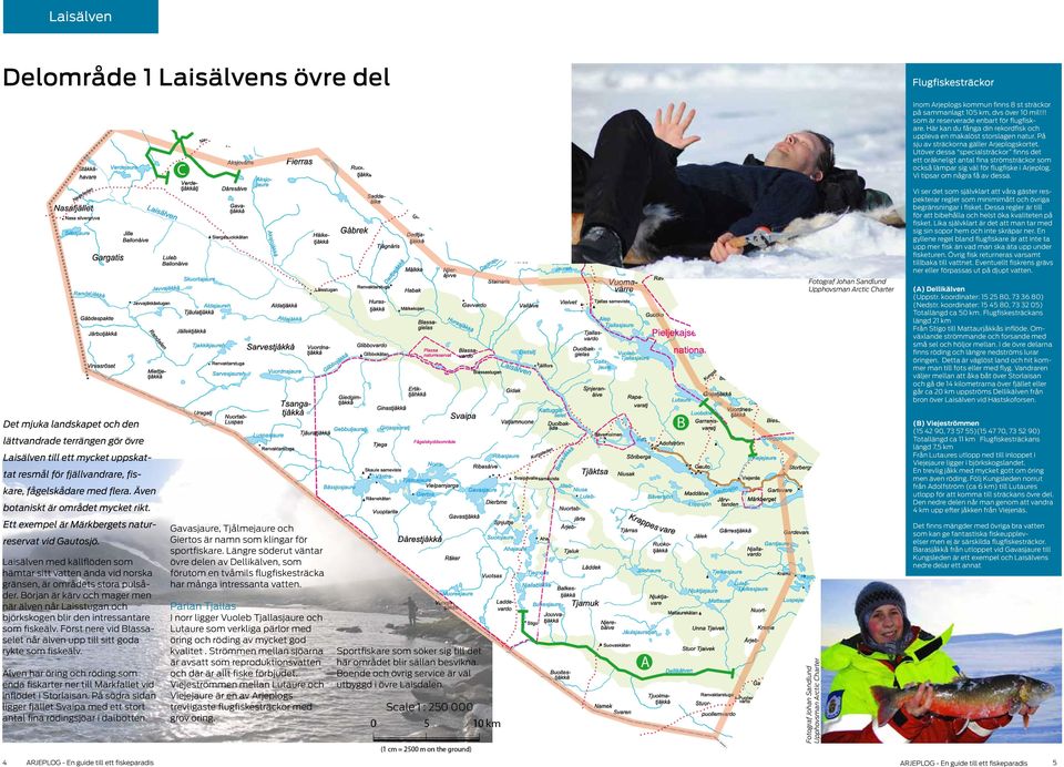 Utöver dessa specialsträckor finns det ett oräkneligt antal fina strömsträckor som också lämpar sig väl för flugfiske i Arjeplog. Vi tipsar om några få av dessa.