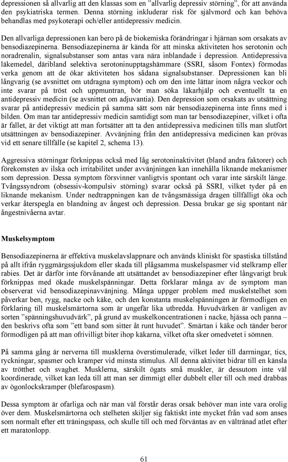 Den allvarliga depressionen kan bero på de biokemiska förändringar i hjärnan som orsakats av bensodiazepinerna.