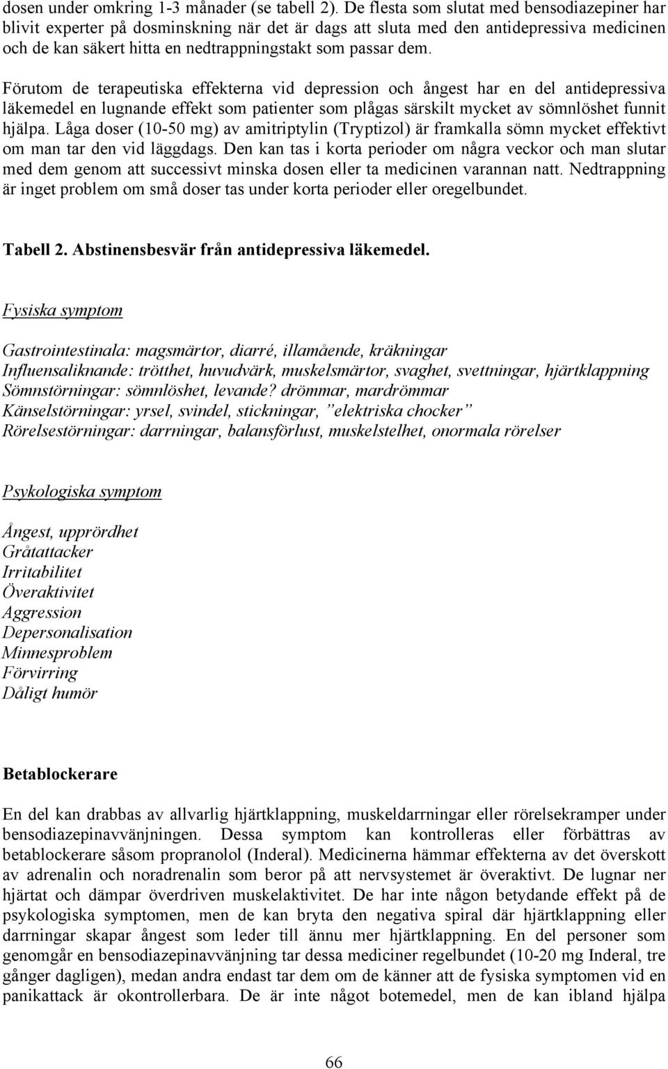 Förutom de terapeutiska effekterna vid depression och ångest har en del antidepressiva läkemedel en lugnande effekt som patienter som plågas särskilt mycket av sömnlöshet funnit hjälpa.