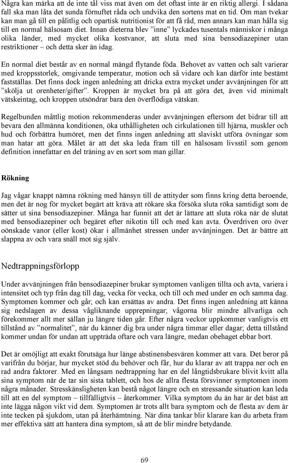 Innan dieterna blev inne lyckades tusentals människor i många olika länder, med mycket olika kostvanor, att sluta med sina bensodiazepiner utan restriktioner och detta sker än idag.