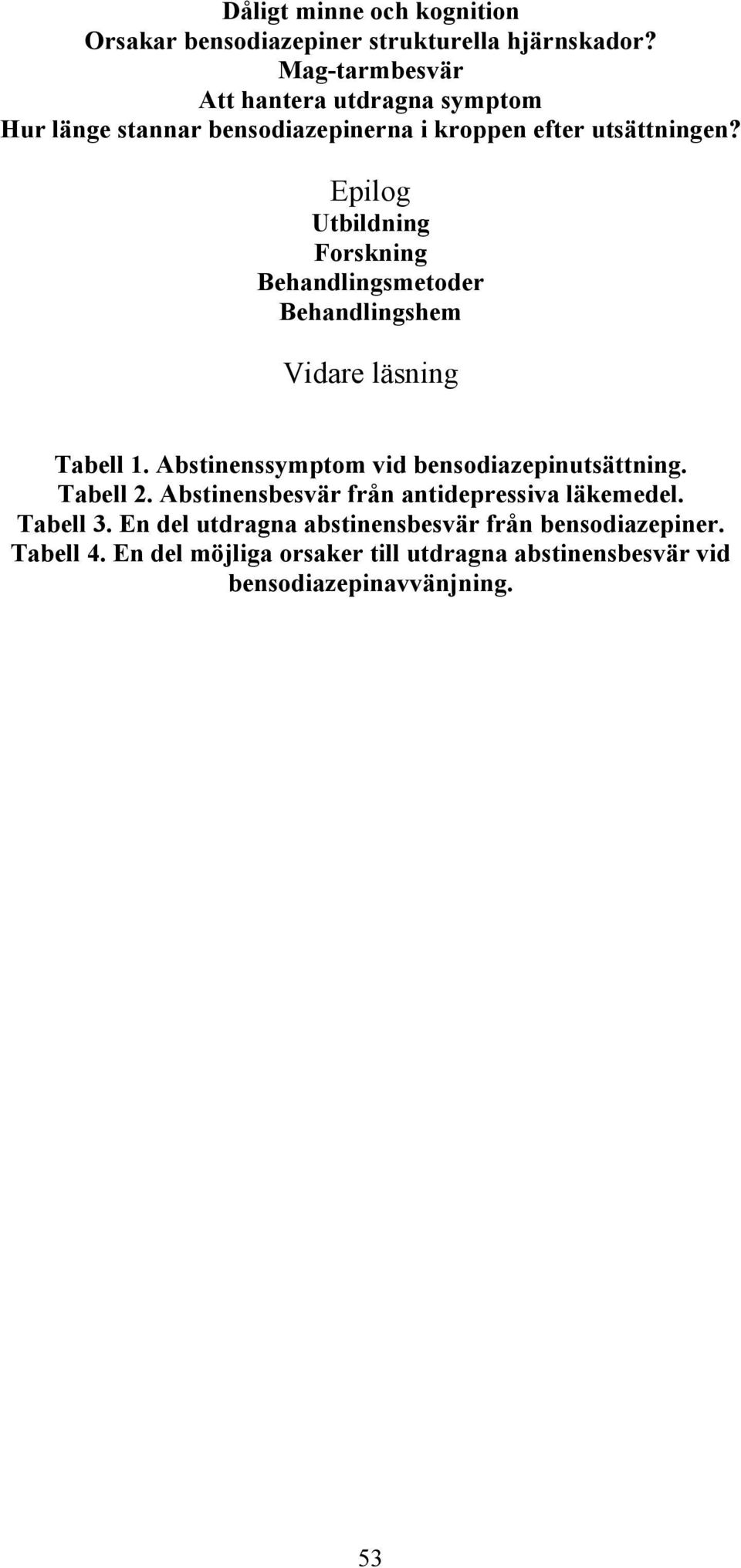 Epilog Utbildning Forskning Behandlingsmetoder Behandlingshem Vidare läsning Tabell 1. Abstinenssymptom vid bensodiazepinutsättning.