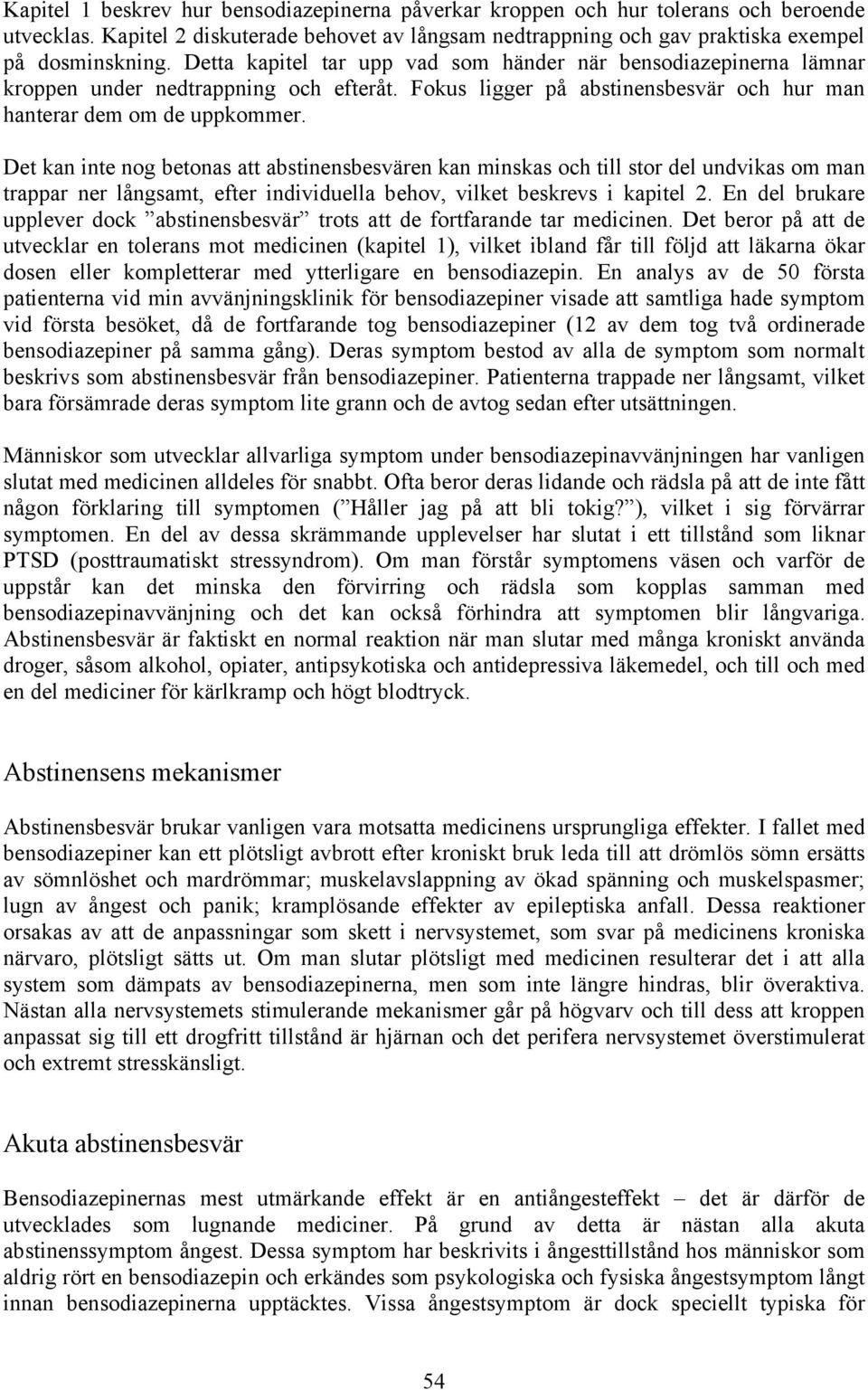 Det kan inte nog betonas att abstinensbesvären kan minskas och till stor del undvikas om man trappar ner långsamt, efter individuella behov, vilket beskrevs i kapitel 2.