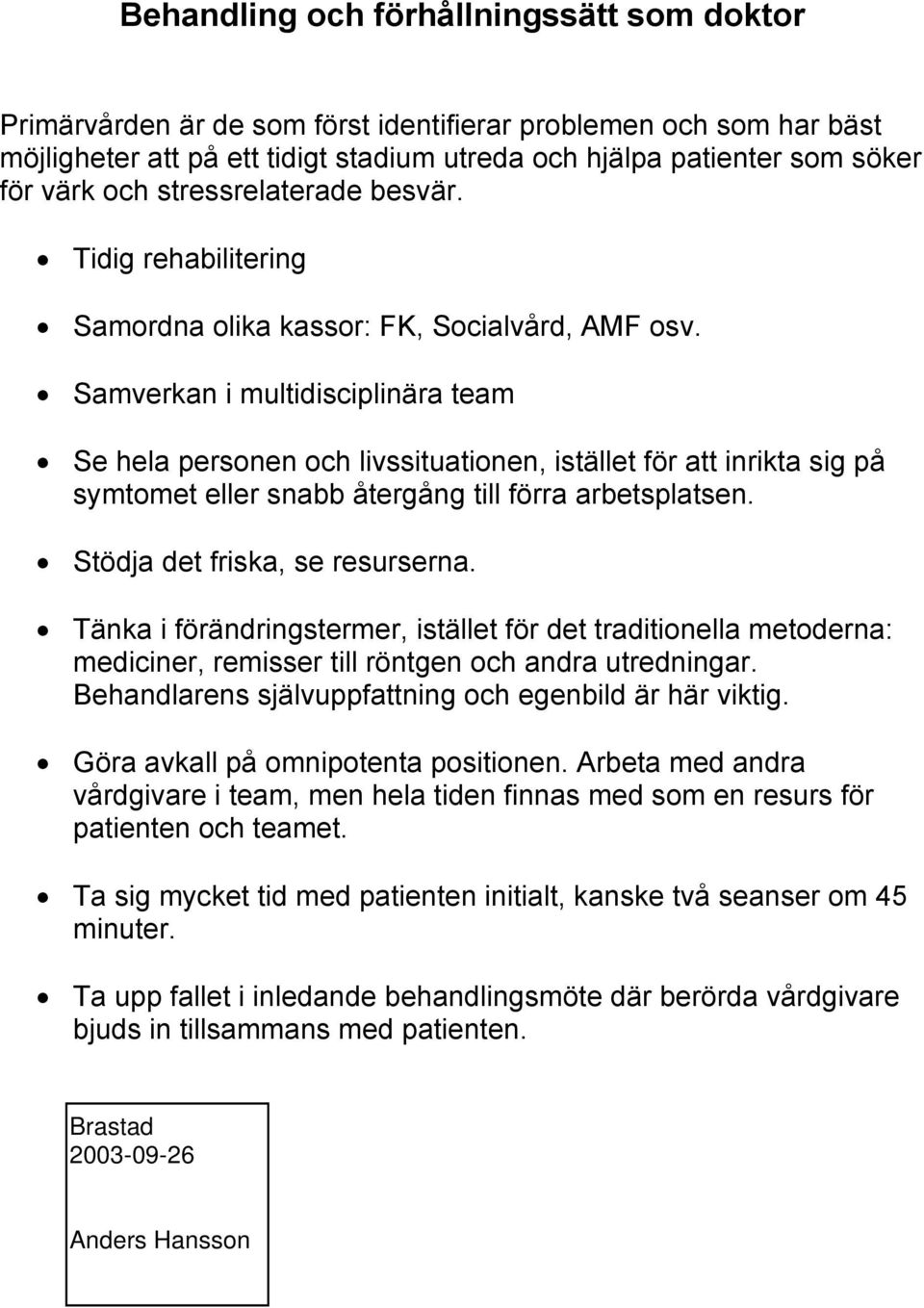 Samverkan i multidisciplinära team Se hela personen och livssituationen, istället för att inrikta sig på symtomet eller snabb återgång till förra arbetsplatsen. Stödja det friska, se resurserna.