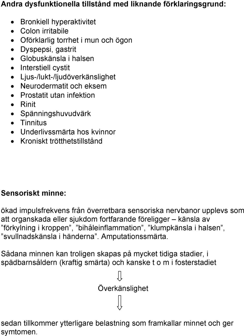 impulsfrekvens från överretbara sensoriska nervbanor upplevs som att organskada eller sjukdom fortfarande föreligger känsla av förkylning i kroppen, bihåleinflammation, klumpkänsla i halsen,