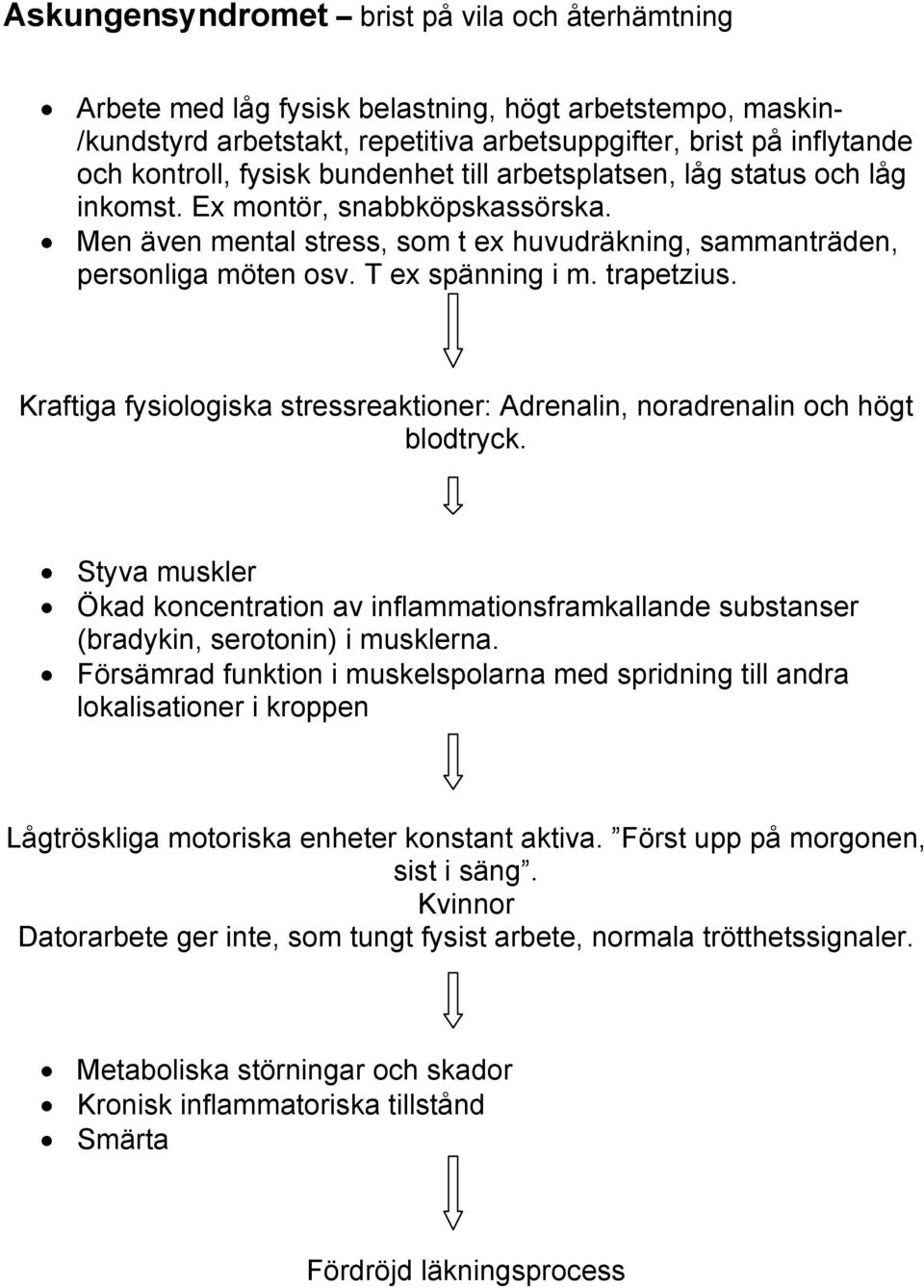 trapetzius. Kraftiga fysiologiska stressreaktioner: Adrenalin, noradrenalin och högt blodtryck.