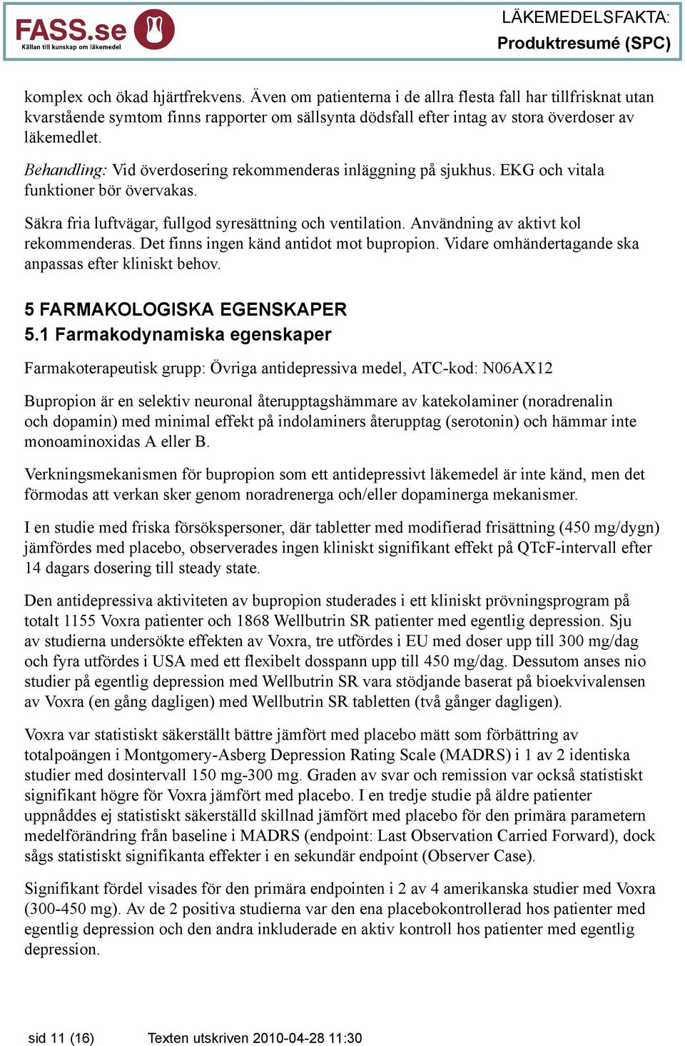 Användning av aktivt kol rekommenderas. Det finns ingen känd antidot mot bupropion. Vidare omhändertagande ska anpassas efter kliniskt behov. 5 FARMAKOLOGISKA EGENSKAPER 5.