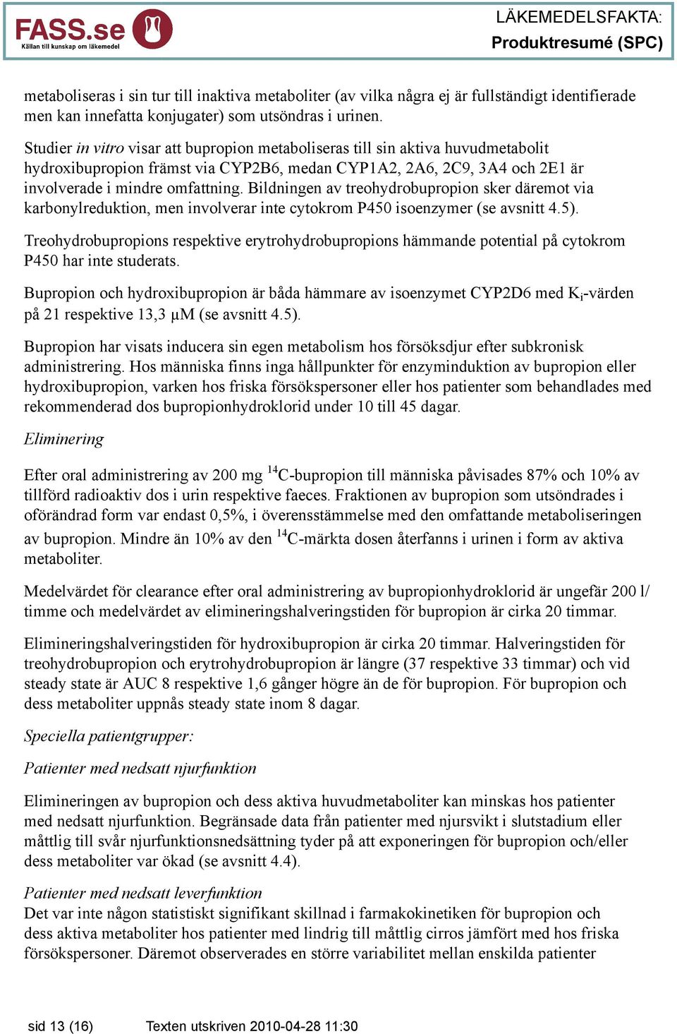 Bildningen av treohydrobupropion sker däremot via karbonylreduktion, men involverar inte cytokrom P450 isoenzymer (se avsnitt 4.5).