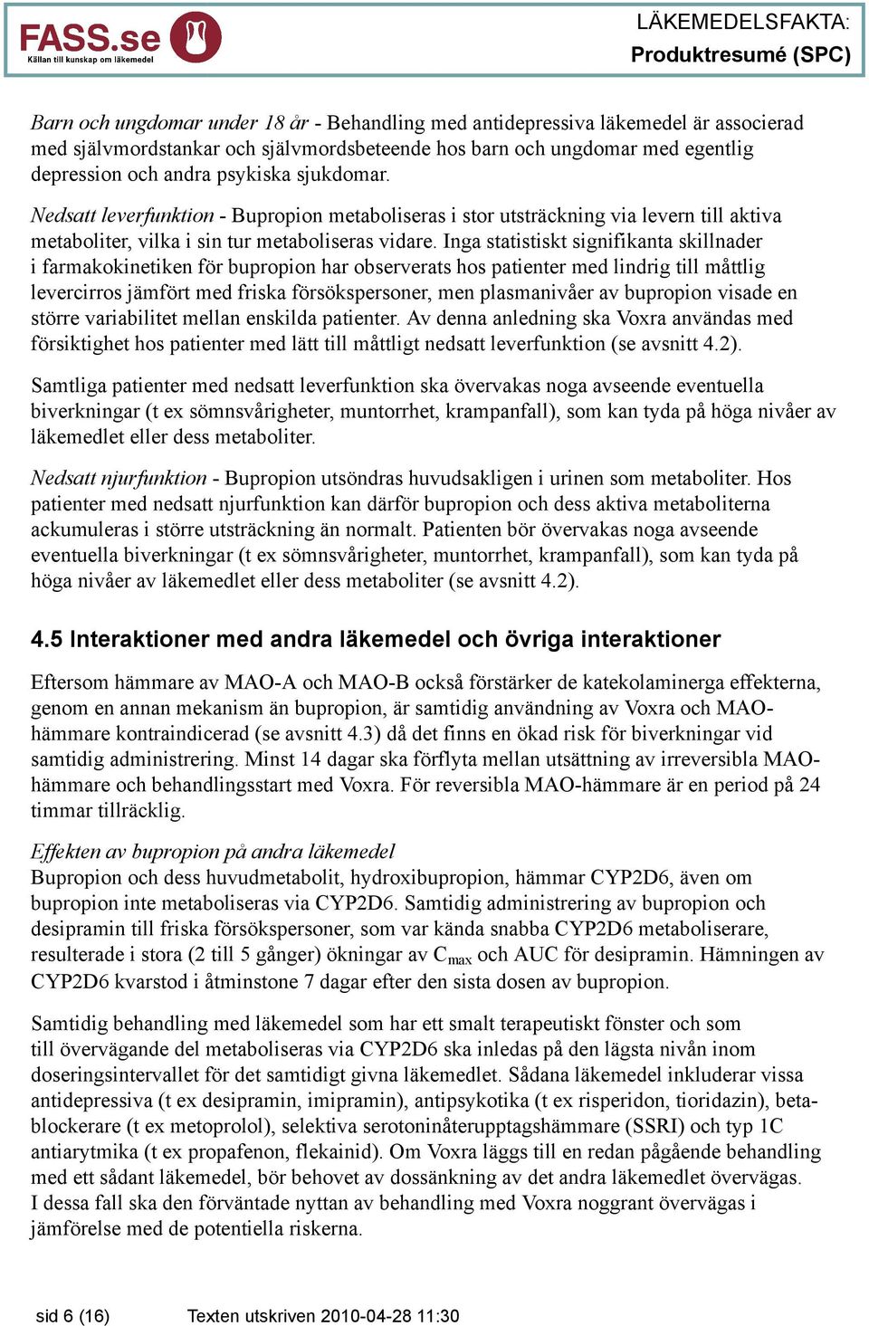 Inga statistiskt signifikanta skillnader i farmakokinetiken för bupropion har observerats hos patienter med lindrig till måttlig levercirros jämfört med friska försökspersoner, men plasmanivåer av