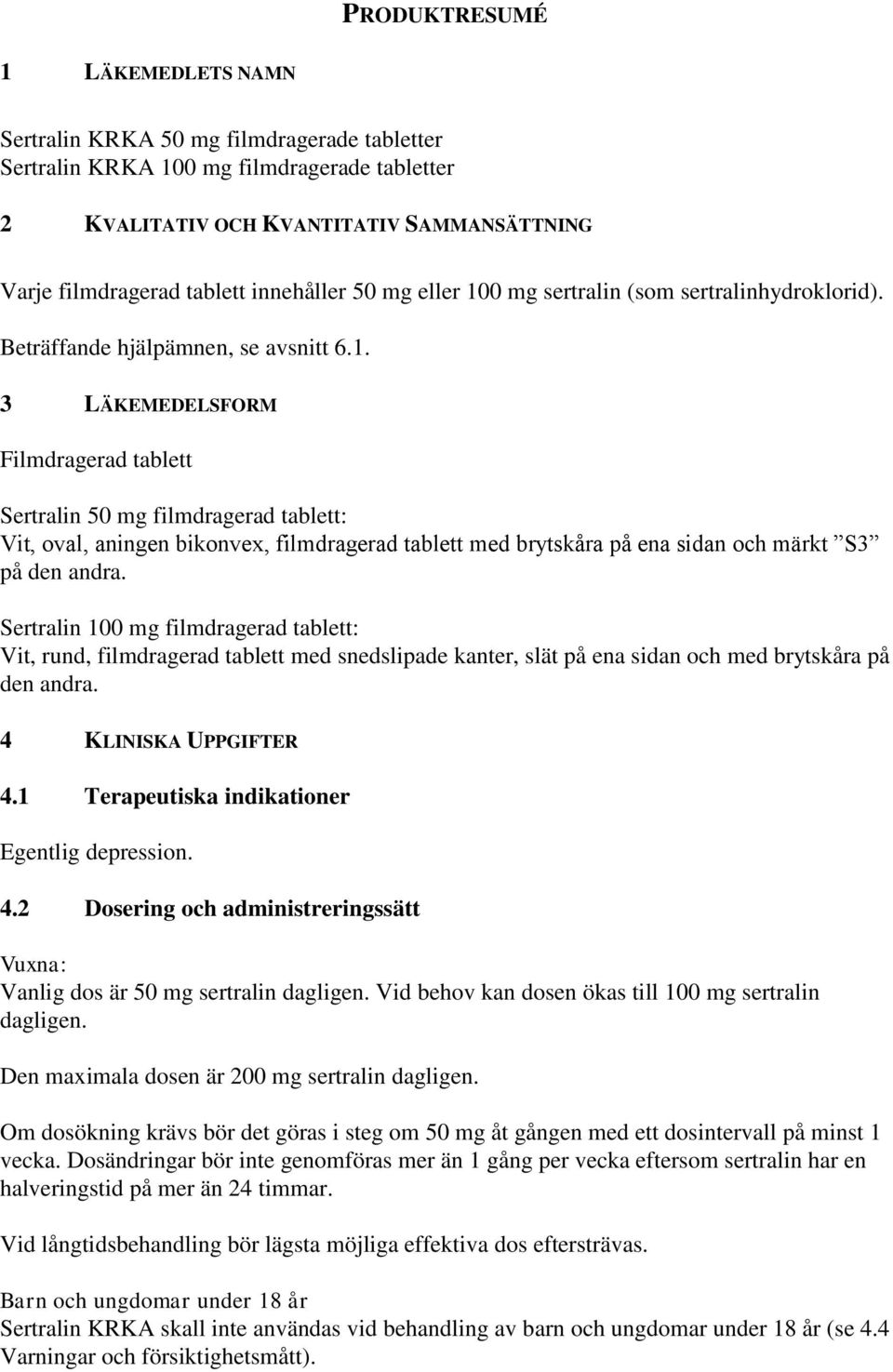 0 mg sertralin (som sertralinhydroklorid). Beträffande hjälpämnen, se avsnitt 6.1.