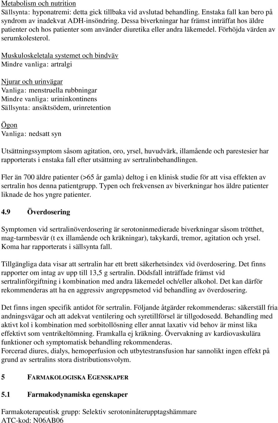 Muskuloskeletala systemet och bindväv Mindre vanliga: artralgi Njurar och urinvägar Vanliga: menstruella rubbningar Mindre vanliga: urininkontinens Sällsynta: ansiktsödem, urinretention Ögon Vanliga: