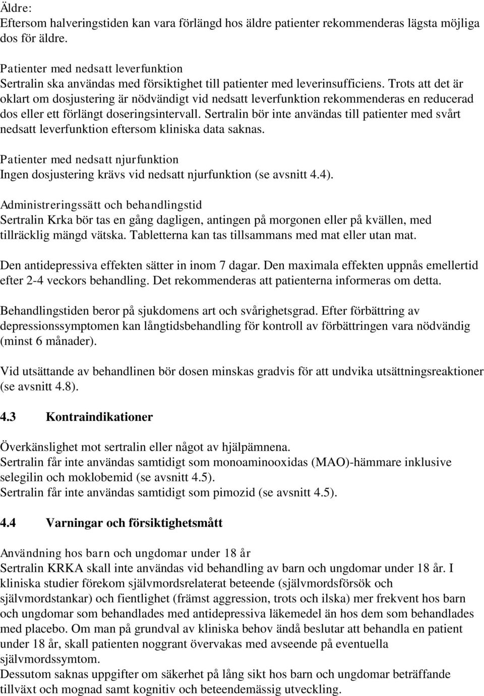 Trots att det är oklart om dosjustering är nödvändigt vid nedsatt leverfunktion rekommenderas en reducerad dos eller ett förlängt doseringsintervall.