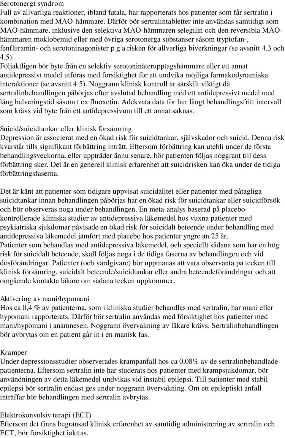 såsom tryptofan-, fenfluramin- och serotoninagonister p g a risken för allvarliga biverkningar (se avsnitt 4.3 och 4.5).