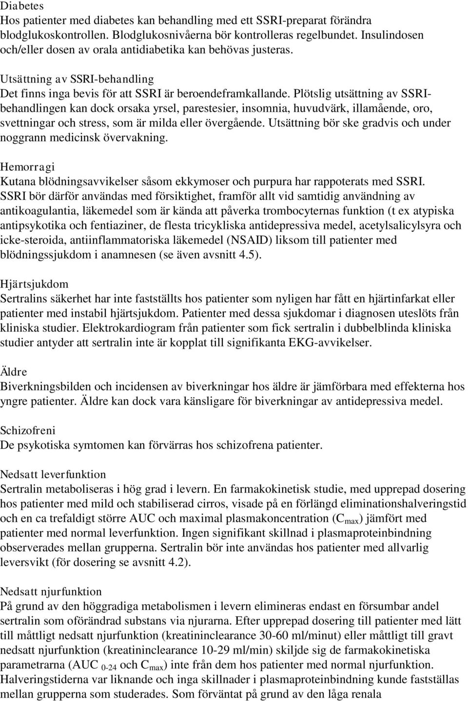 Plötslig utsättning av SSRIbehandlingen kan dock orsaka yrsel, parestesier, insomnia, huvudvärk, illamående, oro, svettningar och stress, som är milda eller övergående.