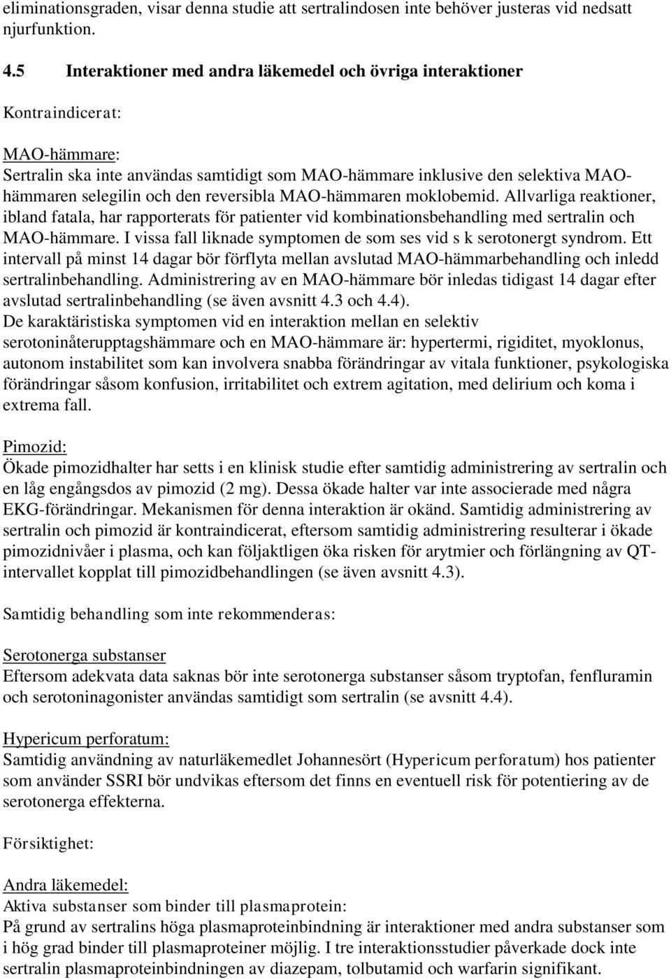 reversibla MAO-hämmaren moklobemid. Allvarliga reaktioner, ibland fatala, har rapporterats för patienter vid kombinationsbehandling med sertralin och MAO-hämmare.