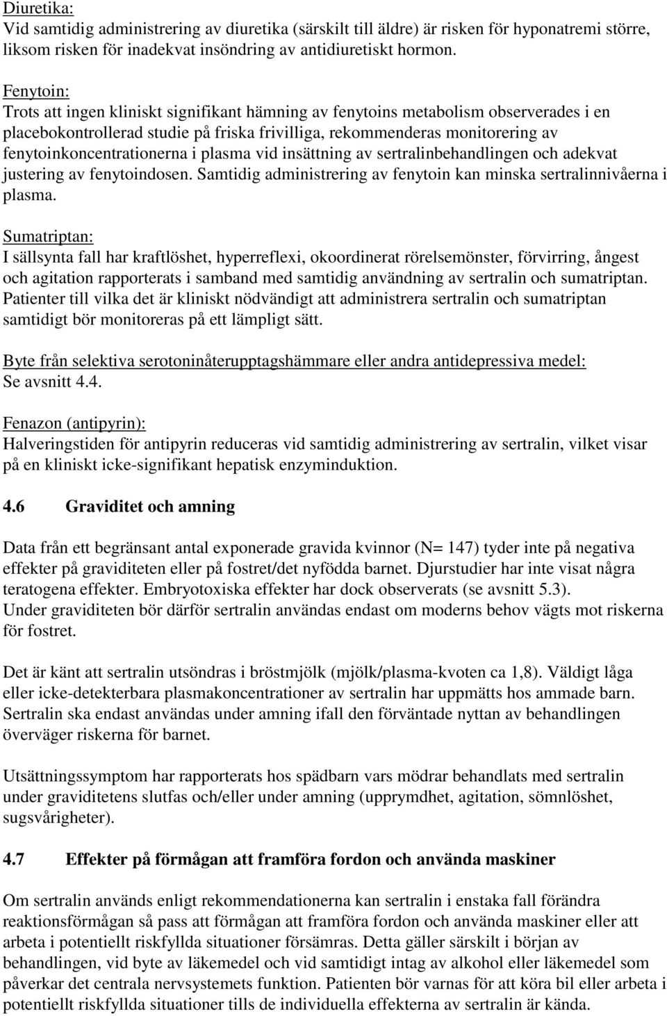 fenytoinkoncentrationerna i plasma vid insättning av sertralinbehandlingen och adekvat justering av fenytoindosen. Samtidig administrering av fenytoin kan minska sertralinnivåerna i plasma.