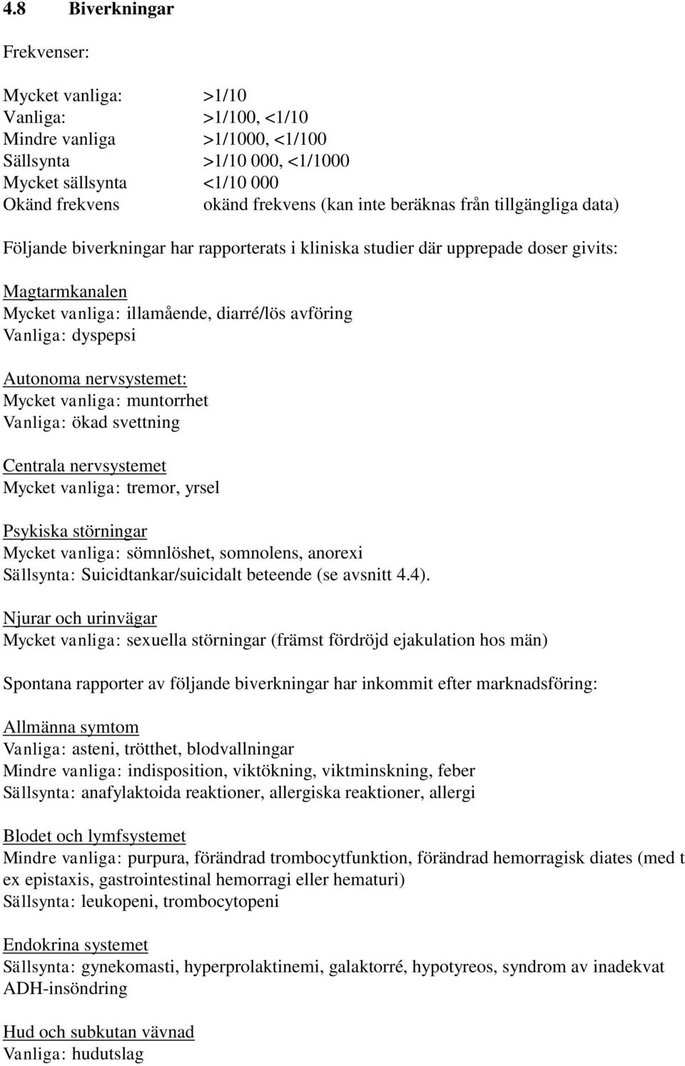 dyspepsi Autonoma nervsystemet: Mycket vanliga: muntorrhet Vanliga: ökad svettning Centrala nervsystemet Mycket vanliga: tremor, yrsel Psykiska störningar Mycket vanliga: sömnlöshet, somnolens,