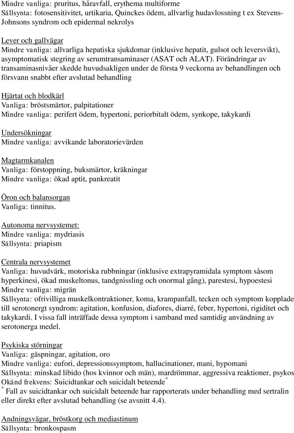 Förändringar av transaminasnivåer skedde huvudsakligen under de första 9 veckorna av behandlingen och försvann snabbt efter avslutad behandling Hjärtat och blodkärl Vanliga: bröstsmärtor,