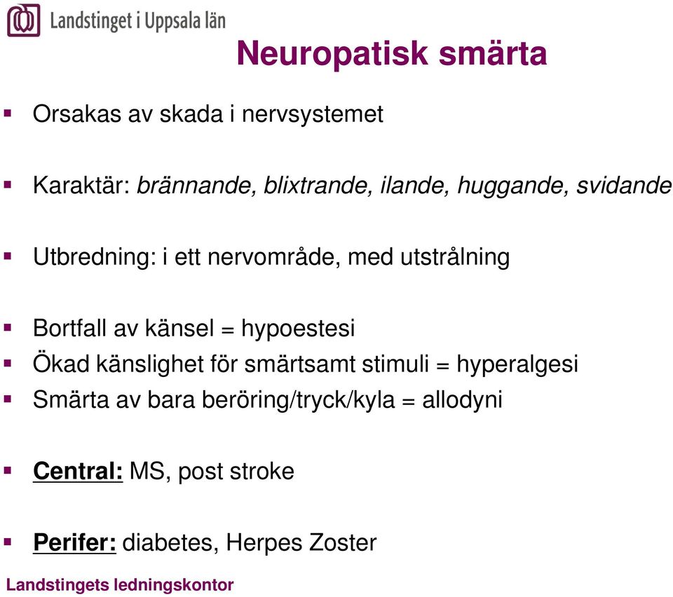 hypoestesi Ökad känslighet för smärtsamt stimuli = hyperalgesi Smärta av bara