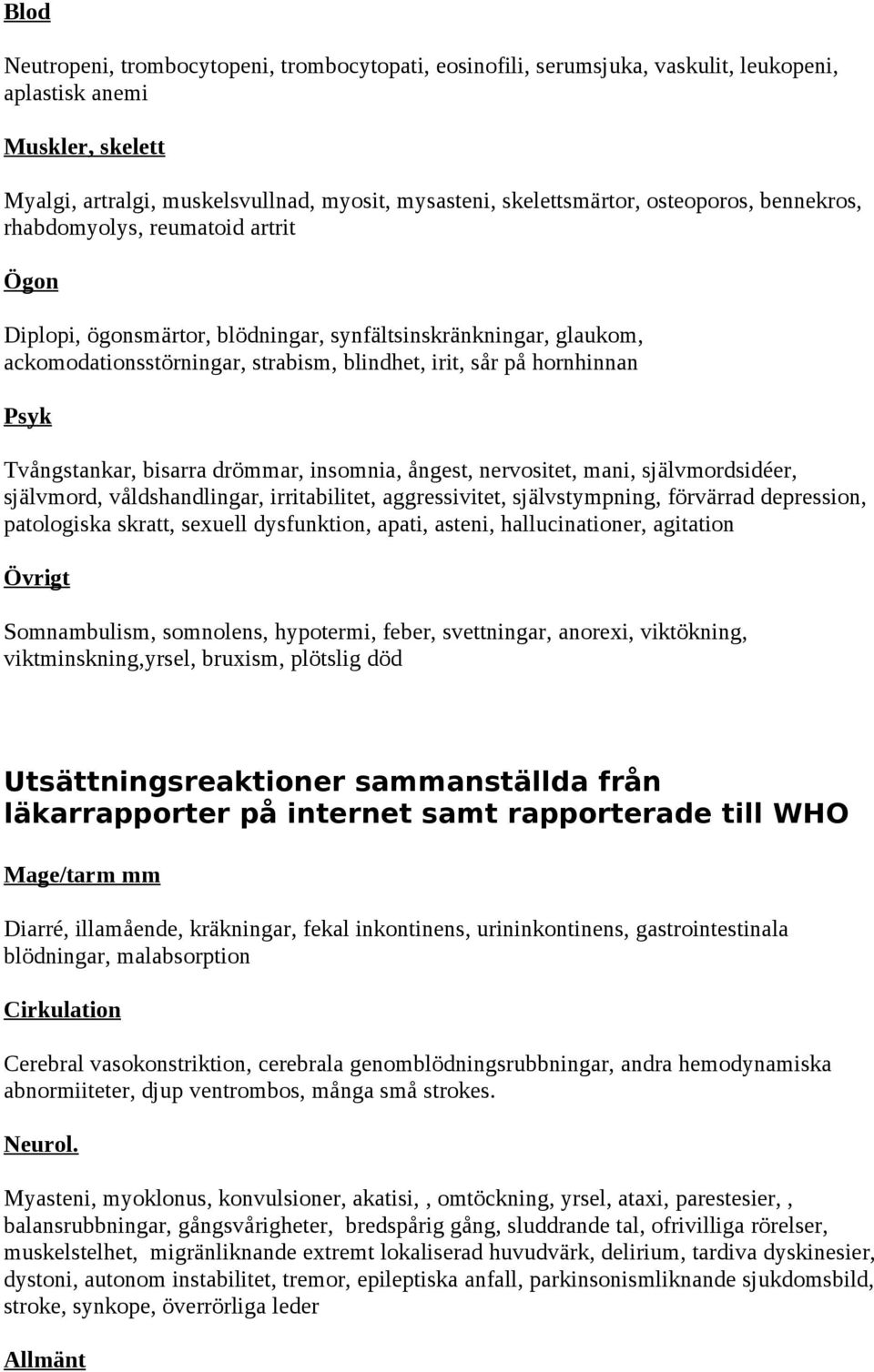 Tvångstankar, bisarra drömmar, insomnia, ångest, nervositet, mani, självmordsidéer, självmord, våldshandlingar, irritabilitet, aggressivitet, självstympning, förvärrad depression, patologiska skratt,