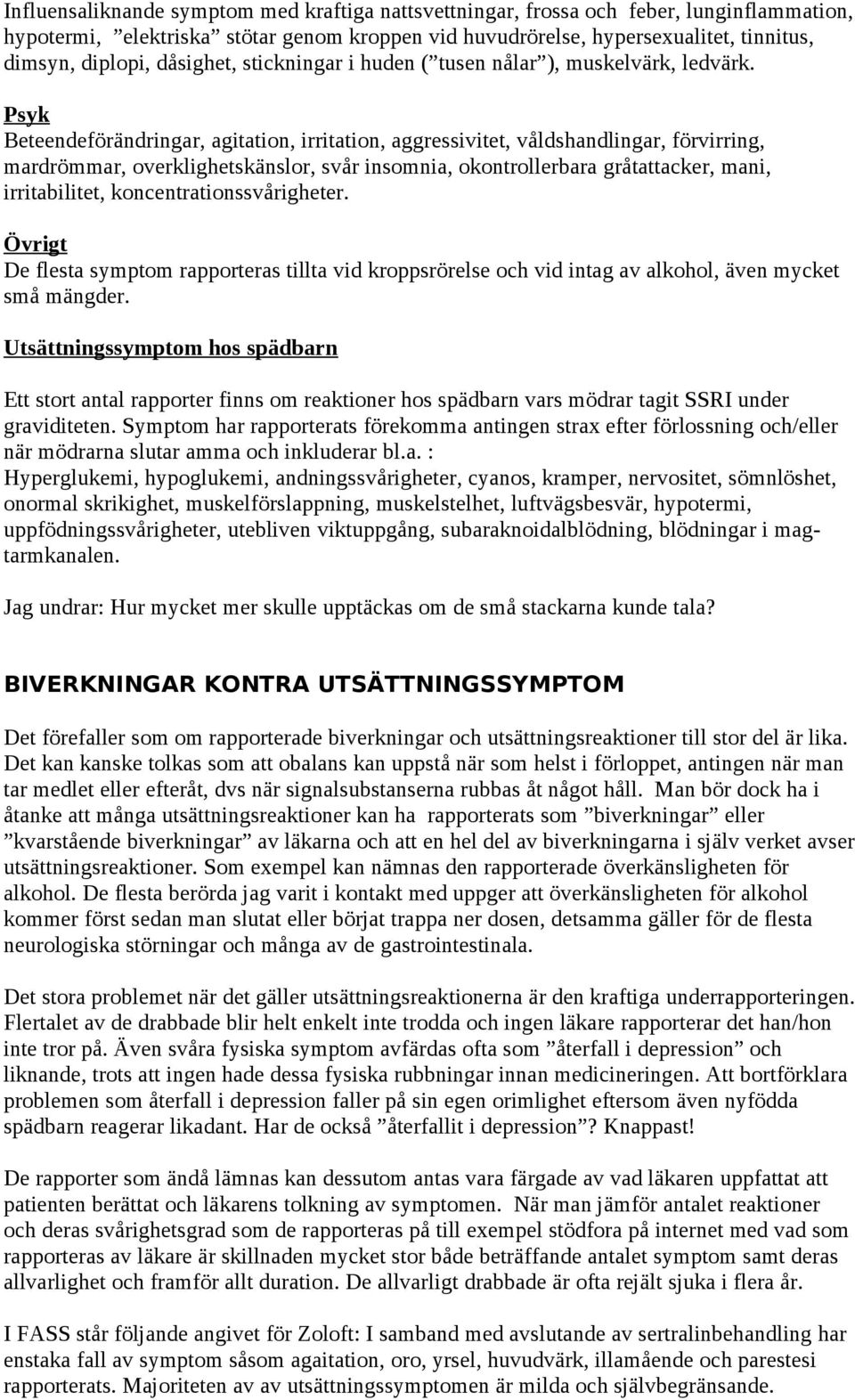 Psyk Beteendeförändringar, agitation, irritation, aggressivitet, våldshandlingar, förvirring, mardrömmar, overklighetskänslor, svår insomnia, okontrollerbara gråtattacker, mani, irritabilitet,