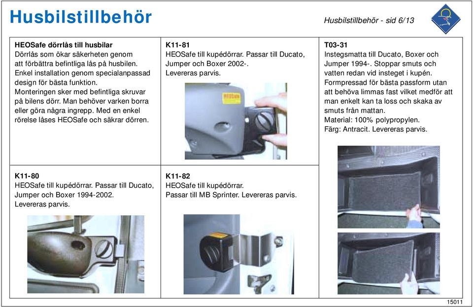 Med en enkel rörelse låses HEOSafe och säkrar dörren. K11-81 HEOSafe till kupédörrar. Passar till Ducato, Jumper och Boxer 2002-. Levereras parvis.