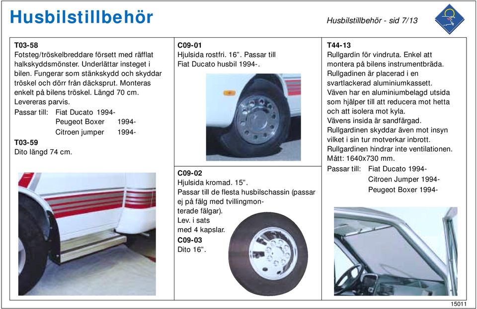 Passar till Fiat Ducato husbil 1994-. C09-02 Hjulsida kromad. 15. Passar till de flesta husbilschassin (passar ej på fälg med tvillingmonterade fälgar). Lev. i sats med 4 kapslar. C09-03 Dito 16.