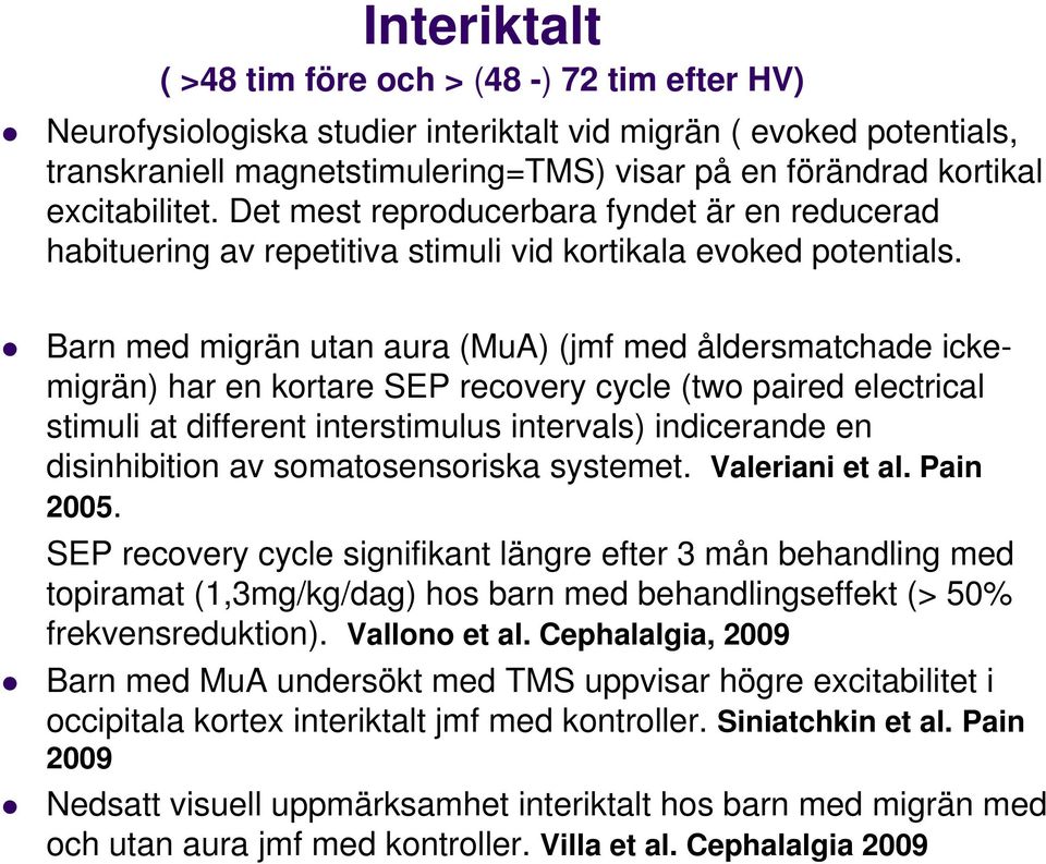 Barn med migrän utan aura (MuA) (jmf med åldersmatchade ickemigrän) har en kortare SEP recovery cycle (two paired electrical stimuli at different interstimulus intervals) indicerande en disinhibition