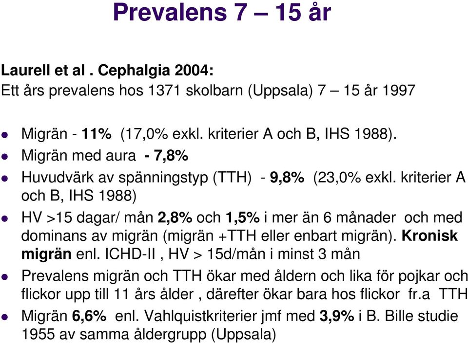 kriterier A och B, IHS 1988) HV >15 dagar/ mån 2,8% och 1,5% i mer än 6 månader och med dominans av migrän (migrän +TTH eller enbart migrän). Kronisk migrän enl.