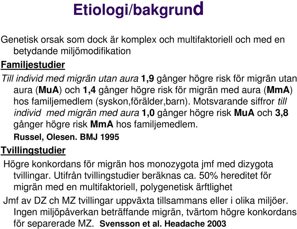 Motsvarande siffror till individ med migrän med aura 1,0 gånger högre risk MuA och 3,8 gånger högre risk MmA hos familjemedlem. Russel, Olesen.