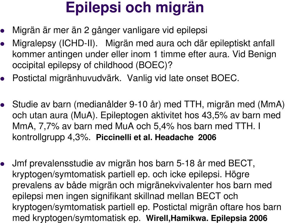 Epileptogen aktivitet hos 43,5% av barn med MmA, 7,7% av barn med MuA och 5,4% hos barn med TTH. I kontrollgrupp 4,3%. Piccinelli et al.