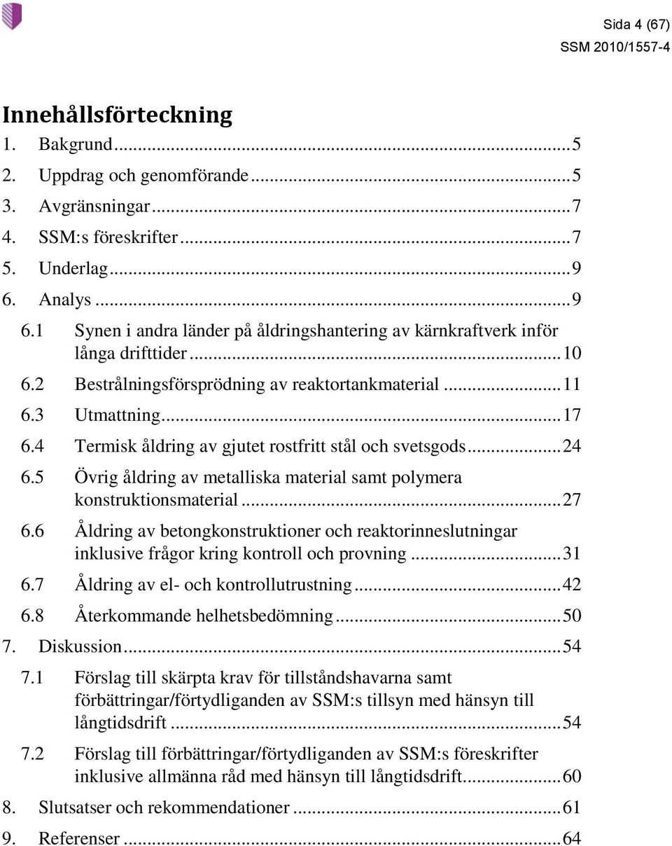 4 Termisk åldring av gjutet rostfritt stål och svetsgods... 24 6.5 Övrig åldring av metalliska material samt polymera konstruktionsmaterial... 27 6.