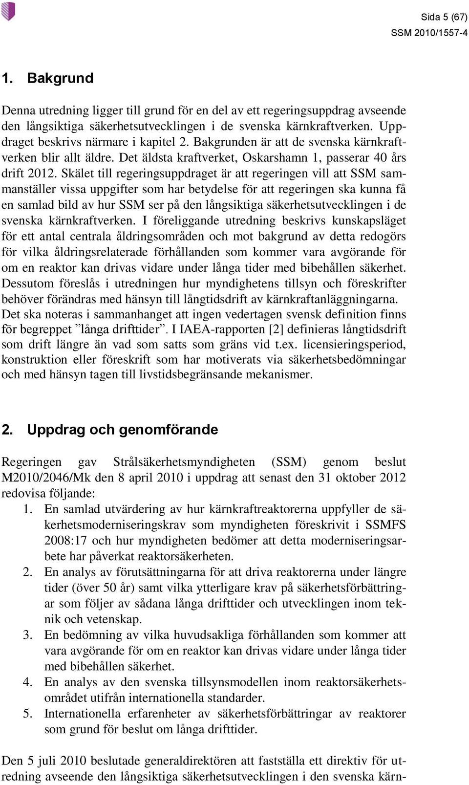 Skälet till regeringsuppdraget är att regeringen vill att SSM sammanställer vissa uppgifter som har betydelse för att regeringen ska kunna få en samlad bild av hur SSM ser på den långsiktiga