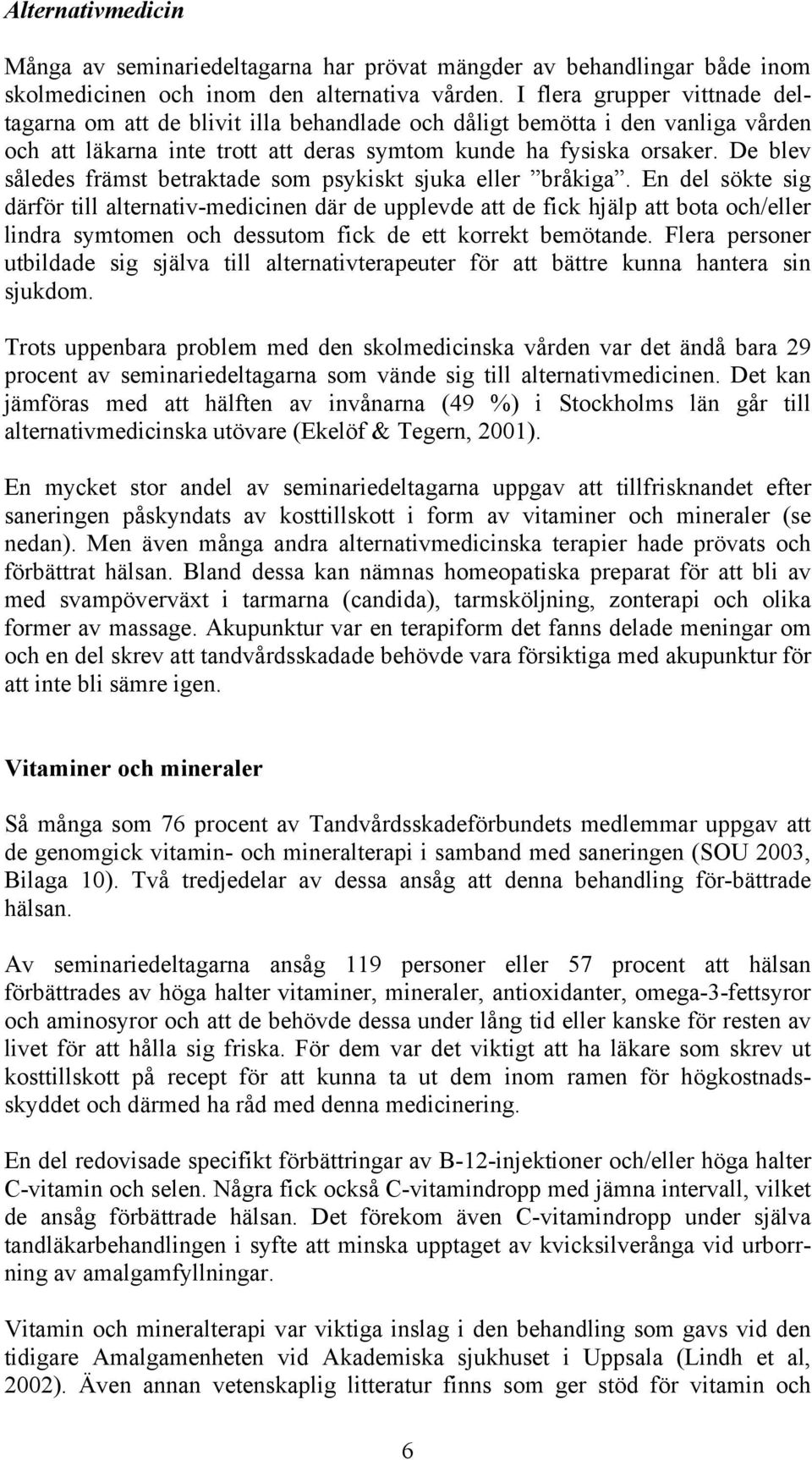 De blev således främst betraktade som psykiskt sjuka eller bråkiga.