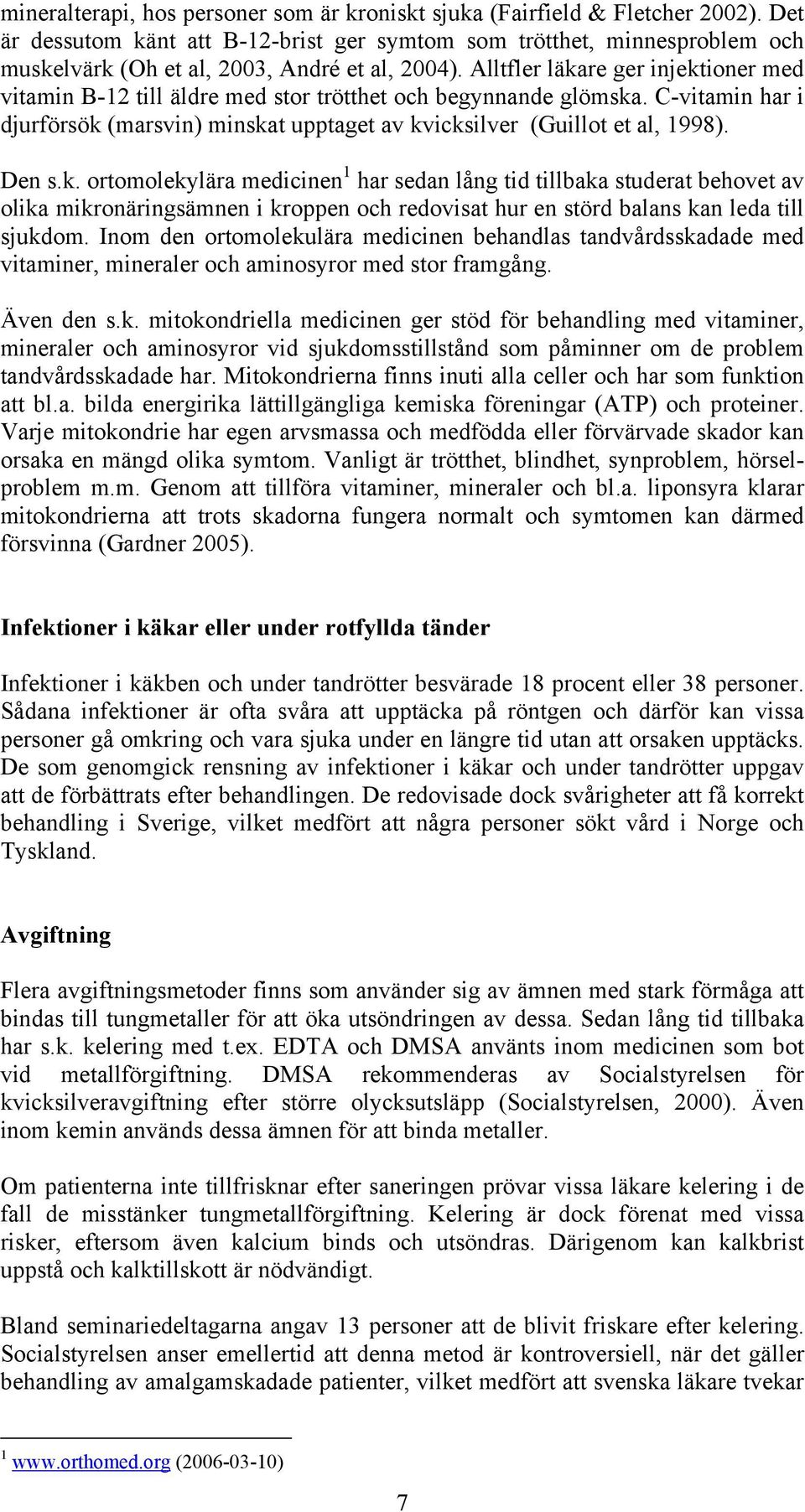 Alltfler läkare ger injektioner med vitamin B-12 till äldre med stor trötthet och begynnande glömska. C-vitamin har i djurförsök (marsvin) minskat upptaget av kvicksilver (Guillot et al, 1998). Den s.